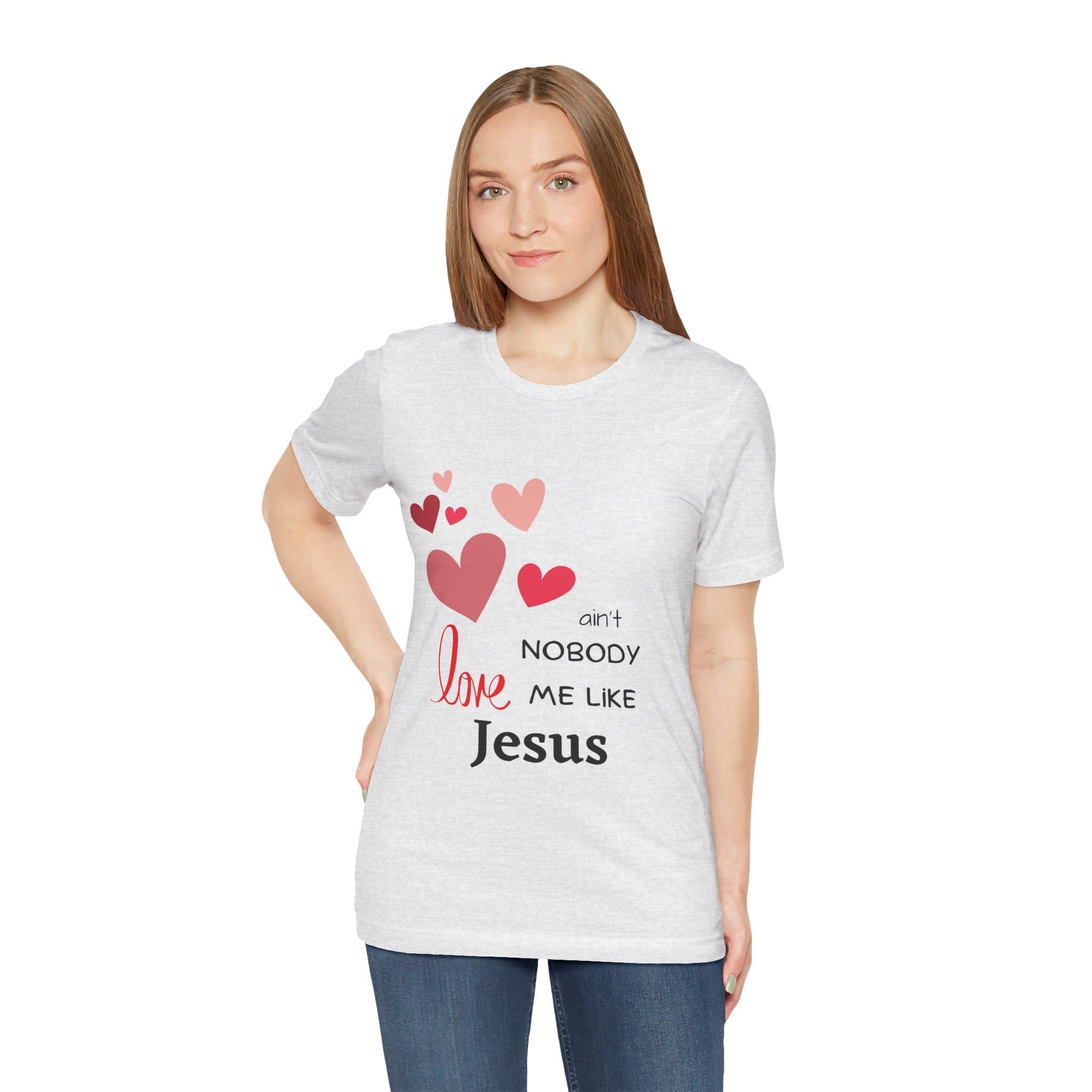Ain't Nobody Love Me Like Jesus Tshirt - Christian Faith Based Clothing God is Love Short Sleeved Unisex Jersey Short Sleeve Tee