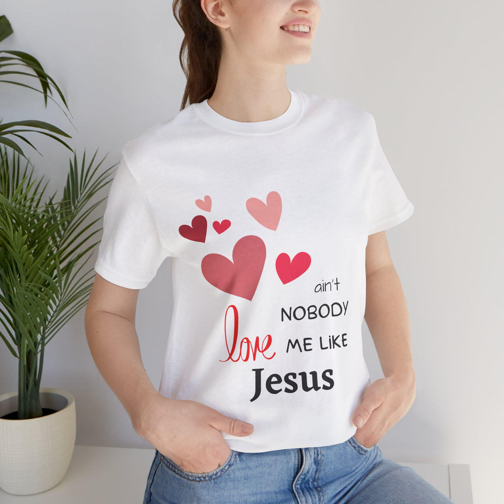 Ain't Nobody Love Me Like Jesus Tshirt - Christian Faith Based Clothing God is Love Short Sleeved Unisex Jersey Short Sleeve Tee